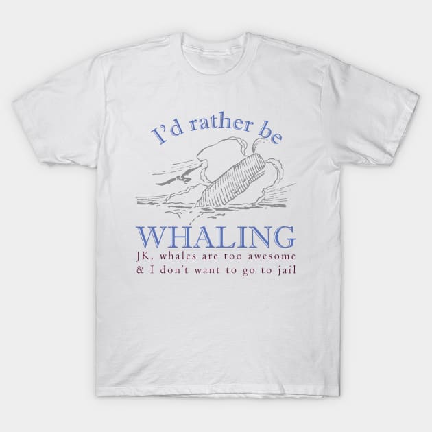 Id rather be Whaling JK., whales are too awesome and I dont want to go to jail T-Shirt by pelagio